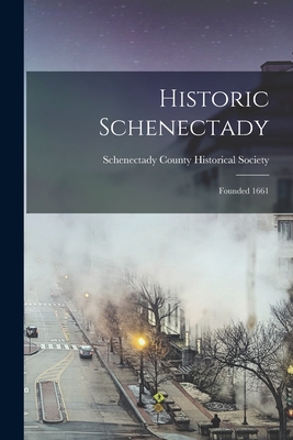 Historic Schenectady: Founded 1661 - Schenectady County Historical Society (Creator)