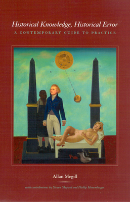 Historical Knowledge, Historical Error: A Contemporary Guide to Practice - Megill, Allan