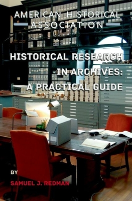Historical Research in Archives: A Practical Guide - Redman, Samuel J