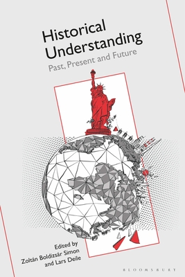 Historical Understanding: Past, Present, and Future - Simon, Zolt�n Boldizs�r (Editor), and Deile, Lars (Editor)