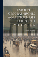 Historisch-Geographisches Worterbuch Des Deutschen Mittelalters