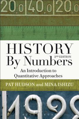 History by Numbers: An Introduction to Quantitative Approaches - Hudson, Pat, and Ishizu, Mina
