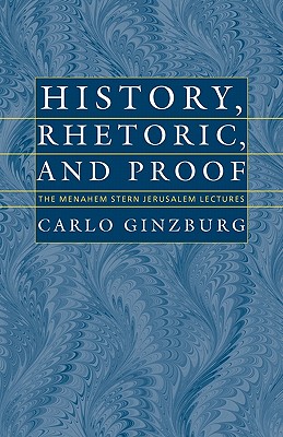 History, Rhetoric, and Proof - Ginzburg, Carlo