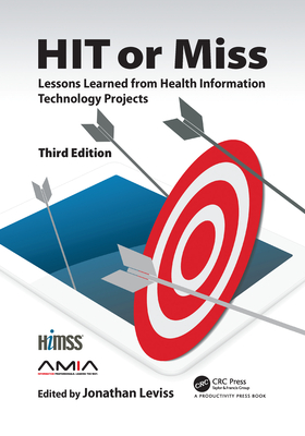 HIT or Miss, 3rd Edition: Lessons Learned from Health Information Technology Projects - Leviss, Jonathan (Editor)