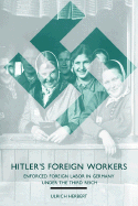 Hitler's Foreign Workers: Enforced Foreign Labor in Germany Under the Third Reich