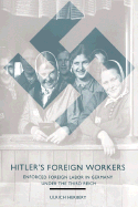 Hitler's Foreign Workers: Enforced Foreign Labor in Germany Under the Third Reich