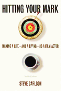 Hitting Your Mark: Making A Life - And A Living - As A Film Actor - THIRD EDITION