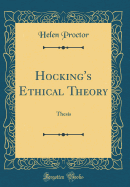Hocking's Ethical Theory: Thesis (Classic Reprint)
