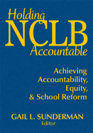 Holding NCLB Accountable: Achieving Accountability, Equity, & School Reform