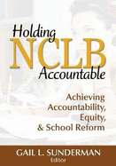 Holding NCLB Accountable: Achieving Accountability, Equity, & School Reform