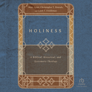 Holiness: A Biblical, Historical, and Systematic Theology