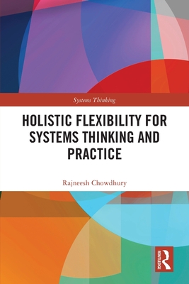 Holistic Flexibility for Systems Thinking and Practice - Chowdhury, Rajneesh