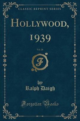 Hollywood, 1939, Vol. 28 (Classic Reprint) - Daigh, Ralph