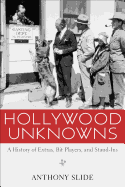Hollywood Unknowns: A History of Extras, Bit Players, and Stand-Ins
