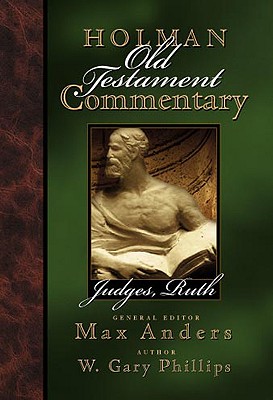 Holman Old Testament Commentary - Judges, Ruth: Volume 5 - Phillips, W Gary, and Anders, Max