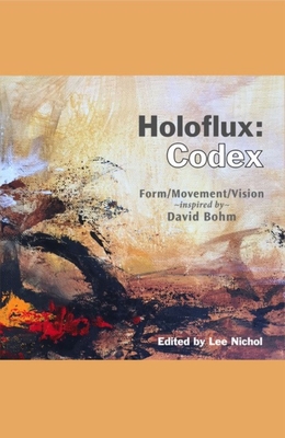 Holoflux: Codex: Form/Movement/Vision (Inspired by David Bohm) - Nichol, Lee (Editor)