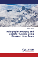 Holographic Imaging and Operator Algebra using Gaussian Laser Beam