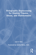 Holographic Reprocessing for Healing Trauma, Abuse, and Maltreatment