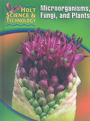 Holt Science & Technology Microorganisms, Fungi, and Plants - Holt Rinehart & Winston (Creator)