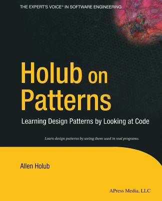Holub on Patterns: Learning Design Patterns by Looking at Code - Holub, Allen