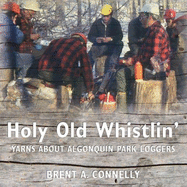 Holy Old Whistlin': Yarns about Algonquin Park Loggers
