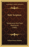 Holy Scripture: Temperance and Total Abstinence (1880)