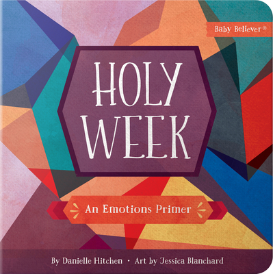 Holy Week: An Emotions Primer - Hitchen, Danielle, and Blanchard, Jessica