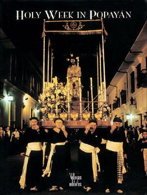 Holy Week in Popayan - Villegas, Benjamin (Editor), and Patino, Silvia (Photographer), and Rouillard, Patrick (Photographer)