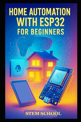 Home Automation with ESP32 for Beginners: Build Smart Home Systems and Control Solutions Step-by-Step - School, Stem