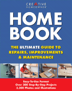 Home Book: The Ultimate Guide to Repairs, Improvements & Maintenance - Creative Homeowner (Editor)