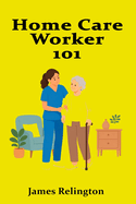 Home Care Worker 101: Practical Skills for Supporting Daily Living