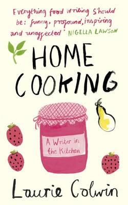 Home Cooking: A Writer in the Kitchen - Colwin, Laurie
