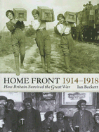 Home Front 1914-1918: How Britain Survived the Great War