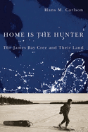 Home Is the Hunter: The James Bay Cree and Their Land