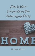 Home Is Where Everyone Knows Your Embarrassing Stories