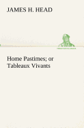 Home Pastimes; or Tableaux Vivants