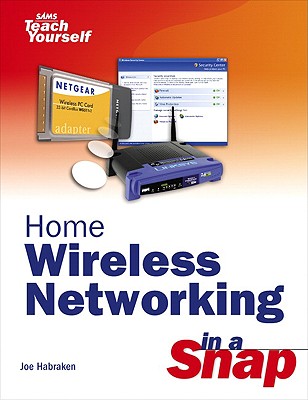 Home Wireless Networking in a Snap - Habraken, Joe
