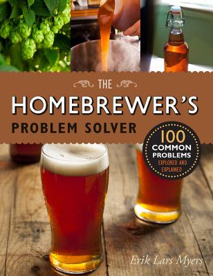Homebrewer's Problem Solver: 100 Common Problems Explored and Explained - Myers, Erik Lars