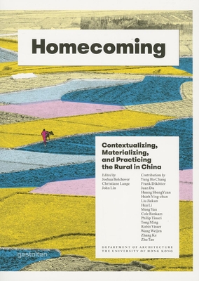 Homecoming: Contextualizing, Materializing and Practicing the Rural in China - Lange, C. (Editor), and Bolchover, J. (Editor), and Lin, J. (Editor)