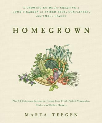 Homegrown: A Growing Guide for Creating a Cook's Garden - Teegen, Marta