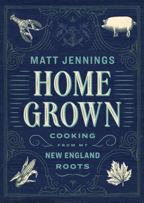 Homegrown: Cooking from My New England Roots - Jennings, Matt