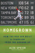 Homegrown: How the Red Sox Built a Champion from the Ground Up