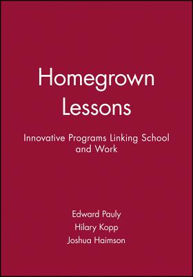 Homegrown Lessons: Innovative Programs Linking School and Work - Pauly, Edward, and Kopp, Hilary, and Haimson, Joshua