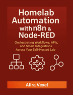 Homelab Automation with n8n & Node-RED: Orchestrating Workflows, APIs, and Smart Integrations Across Your Self-Hosted Lab