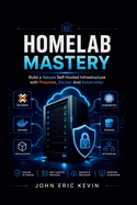 Homelab Mastery: Build a Secure Self-Hosted Infrastructure with Proxmox, Docker And Kubernetes