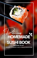 Homemade Sushi Book: Mastering the Art: From Basic Techniques to Chef-Standard Presentations