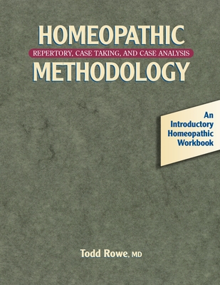 Homeopathic Methodology: Repertory, Case Taking, and Case Analysis - Rowe, Todd