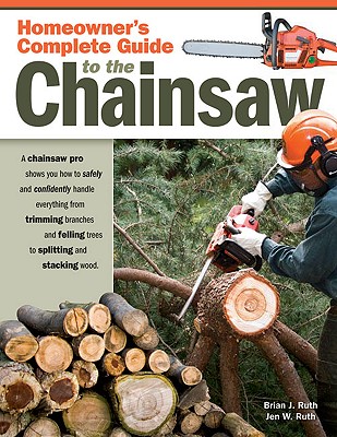 Homeowner's Complete Guide to the Chainsaw - Ruth, Brian J.