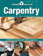 Homeskills: Carpentry: An Introduction to Sawing, Drilling, Shaping & Joining Wood