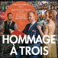 Hommage � Trois - Carolyn Sampson (soprano); William Berger (baritone); Scottish Chamber Orchestra; Nicholas McGegan (conductor)